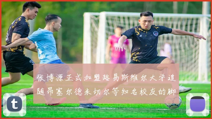 张博源正式加盟路易斯维尔大学追随昂塞尔德米切尔等知名校友的脚步