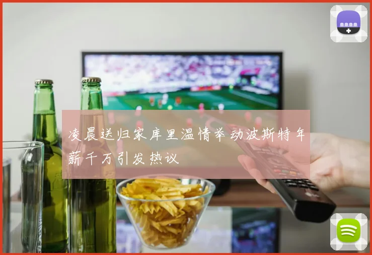 凌晨送归家库里温情举动波斯特年薪千万引发热议