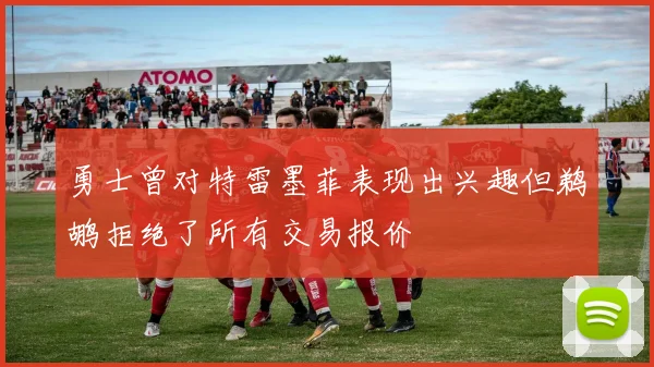 勇士曾对特雷墨菲表现出兴趣但鹈鹕拒绝了所有交易报价