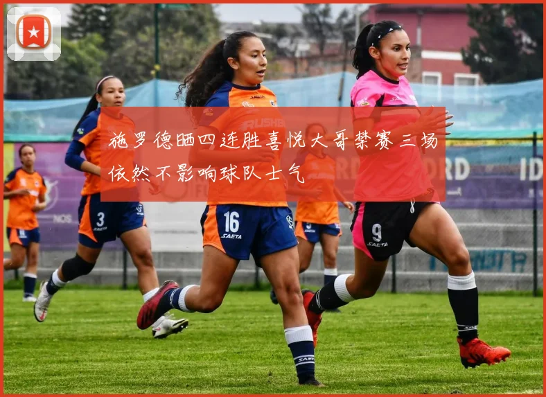 施罗德晒四连胜喜悦大哥禁赛三场依然不影响球队士气